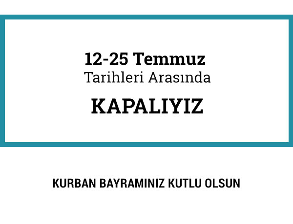 Bayram Dolayısıyla 12- 25 Temmuz tarihleri arasında kapalıyız